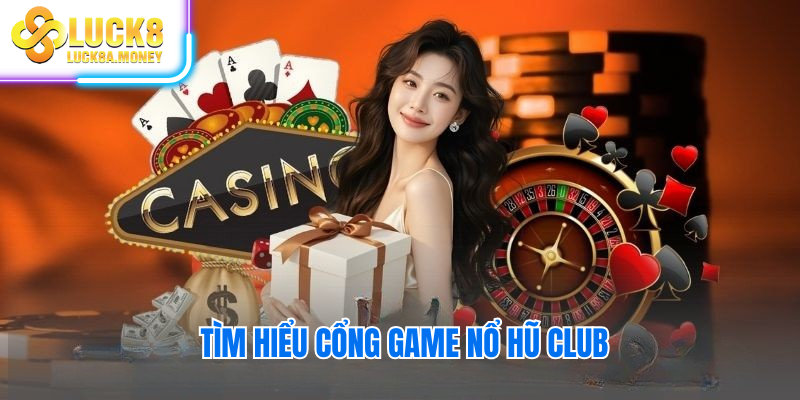 Tìm hiểu cổng game Nổ Hũ Club
