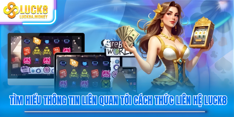 Tìm hiểu thông tin liên quan tới cách thức liên hệ Luck8