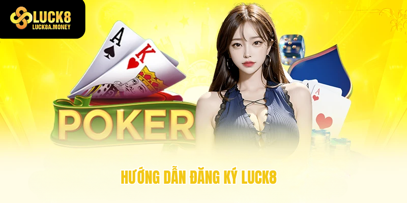 Hướng dẫn đăng ký Luck8