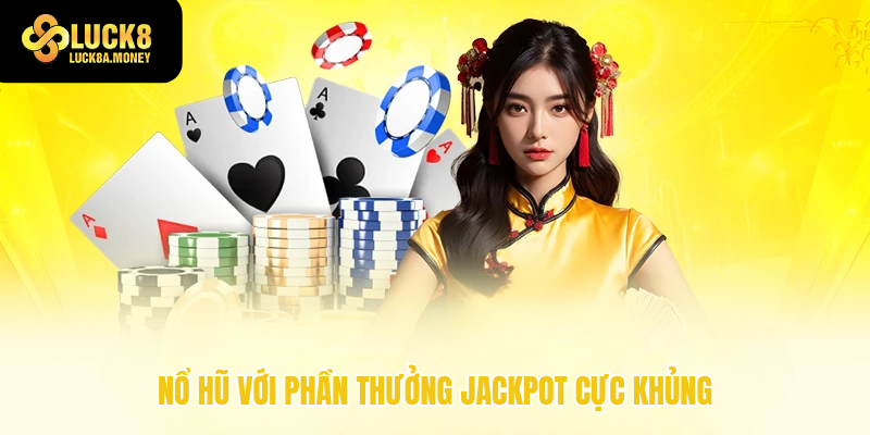 Nổ hũ với phần thưởng Jackpot cực khủng